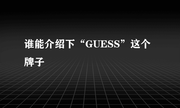 谁能介绍下“GUESS”这个牌子