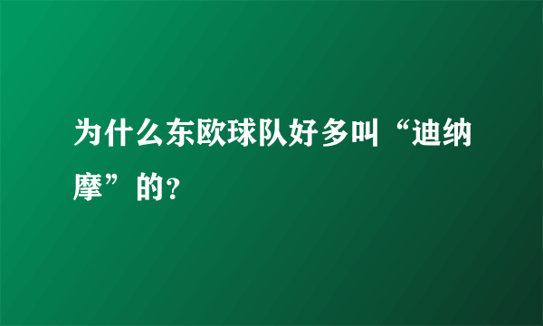 为什么东欧球队好多叫“迪纳摩”的？