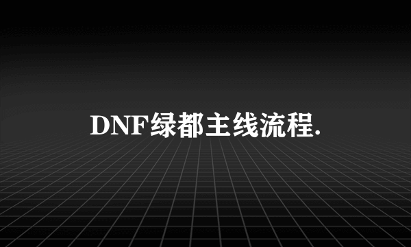 DNF绿都主线流程.