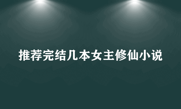 推荐完结几本女主修仙小说