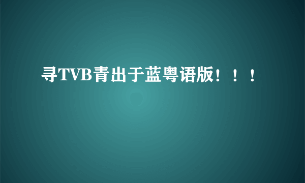 寻TVB青出于蓝粤语版！！！