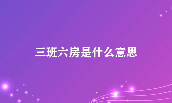 三班六房是什么意思