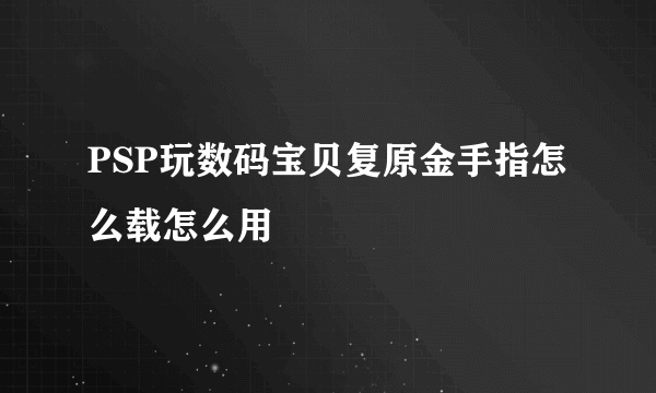 PSP玩数码宝贝复原金手指怎么载怎么用