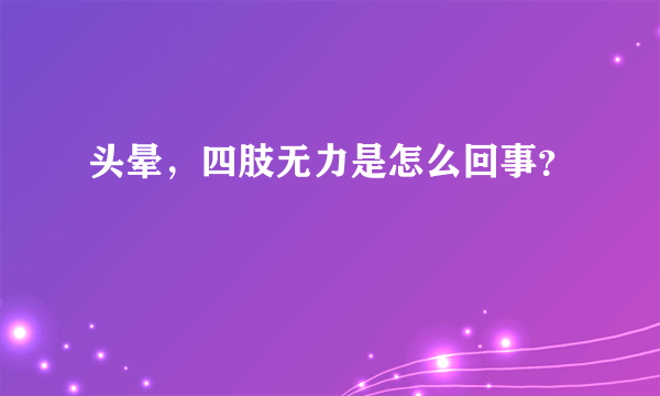 头晕，四肢无力是怎么回事？