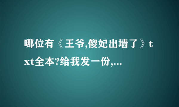 哪位有《王爷,傻妃出墙了》txt全本?给我发一份,谢谢了...