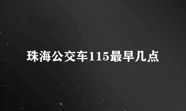 珠海公交车115最早几点