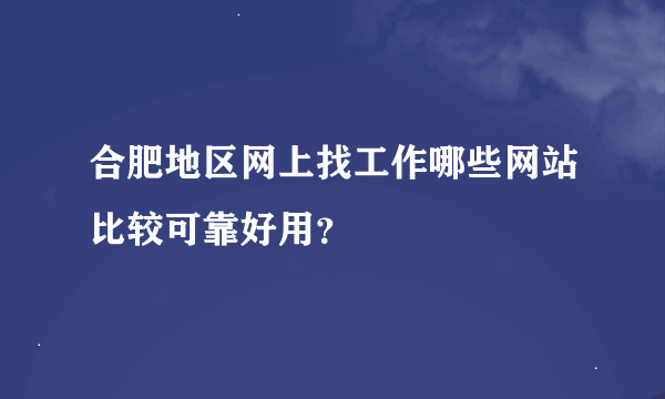 合肥地区网上找工作哪些网站比较可靠好用？