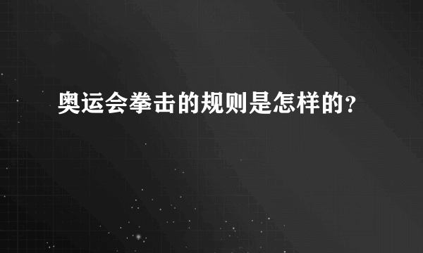 奥运会拳击的规则是怎样的？