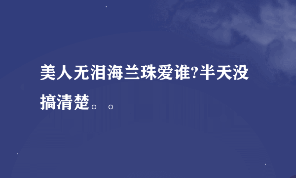 美人无泪海兰珠爱谁?半天没搞清楚。。