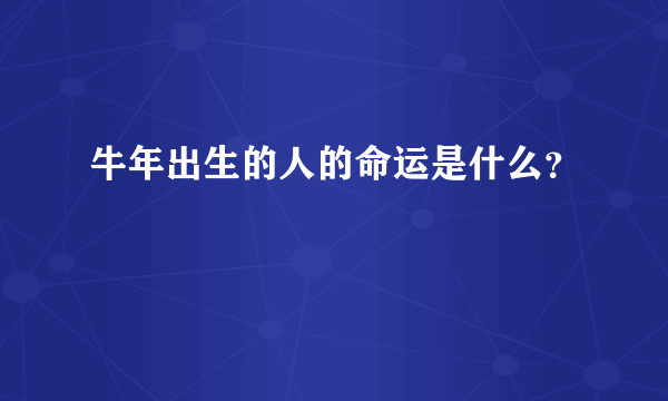 牛年出生的人的命运是什么？