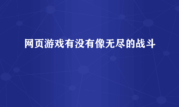 网页游戏有没有像无尽的战斗