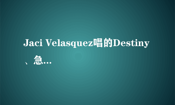 Jaci Velasquez唱的Destiny、急求中英文(要是准确的)、