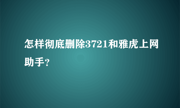 怎样彻底删除3721和雅虎上网助手？