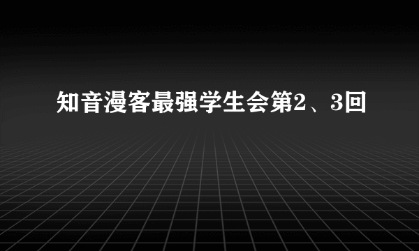 知音漫客最强学生会第2、3回