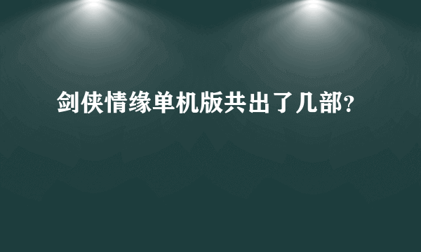 剑侠情缘单机版共出了几部？