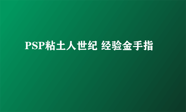 PSP粘土人世纪 经验金手指