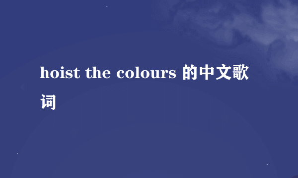 hoist the colours 的中文歌词