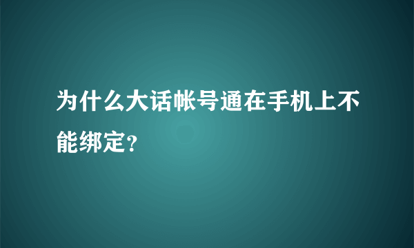 为什么大话帐号通在手机上不能绑定？