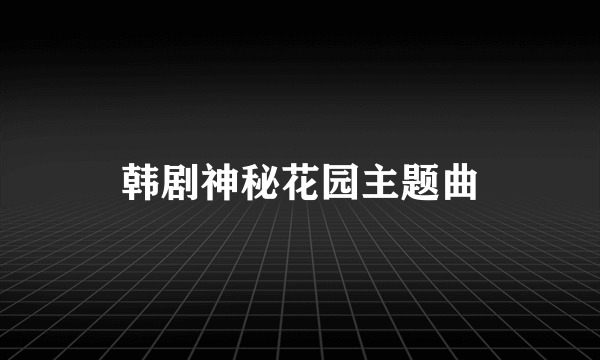 韩剧神秘花园主题曲