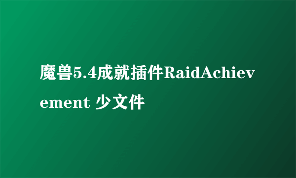 魔兽5.4成就插件RaidAchievement 少文件