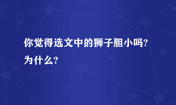 你觉得选文中的狮子胆小吗?为什么?