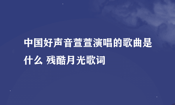 中国好声音萱萱演唱的歌曲是什么 残酷月光歌词