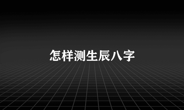 怎样测生辰八字