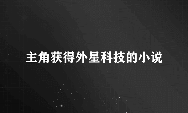 主角获得外星科技的小说