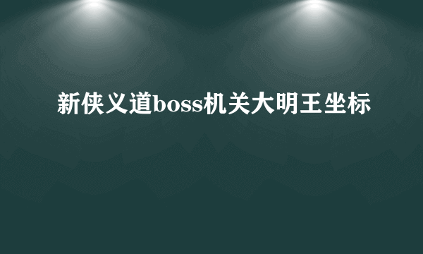 新侠义道boss机关大明王坐标