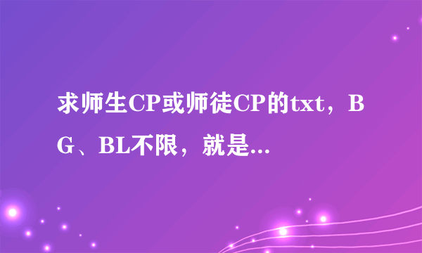 求师生CP或师徒CP的txt，BG、BL不限，就是类似《爱你59秒》或者《破罐子破摔》里面阿斗和赵