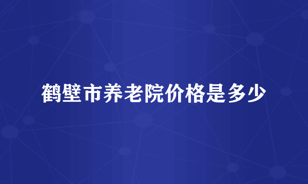 鹤壁市养老院价格是多少