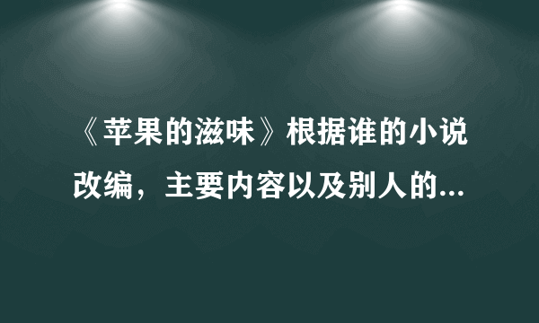 《苹果的滋味》根据谁的小说改编，主要内容以及别人的一些评价