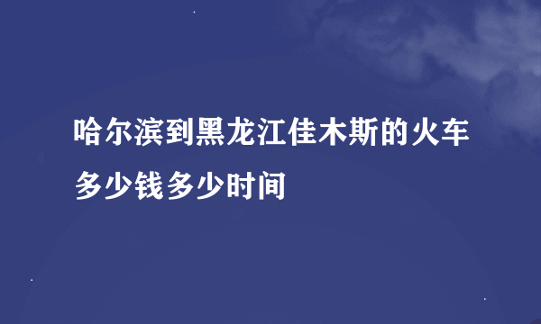 哈尔滨到黑龙江佳木斯的火车多少钱多少时间