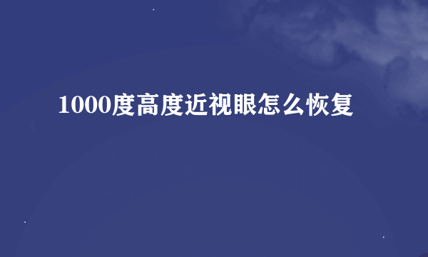 1000度高度近视眼怎么恢复