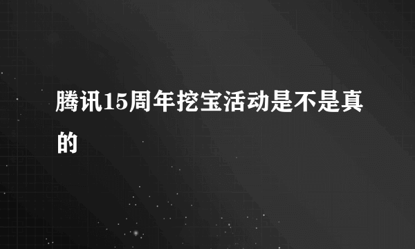 腾讯15周年挖宝活动是不是真的