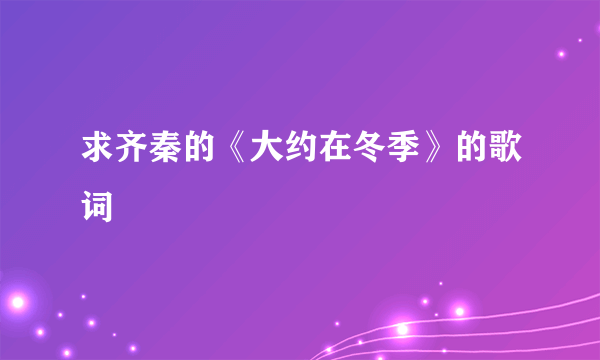 求齐秦的《大约在冬季》的歌词