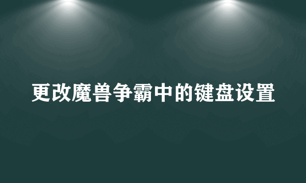 更改魔兽争霸中的键盘设置