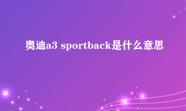 奥迪a3 sportback是什么意思