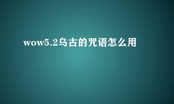 wow5.2乌古的咒语怎么用