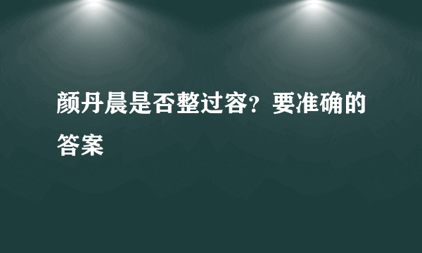 颜丹晨是否整过容？要准确的答案