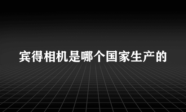 宾得相机是哪个国家生产的