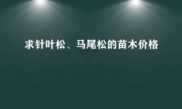 求针叶松、马尾松的苗木价格