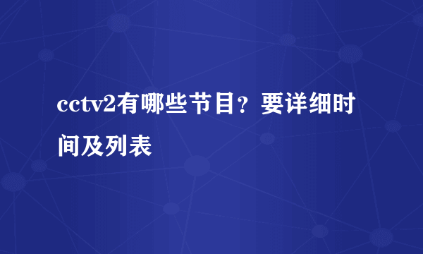 cctv2有哪些节目？要详细时间及列表