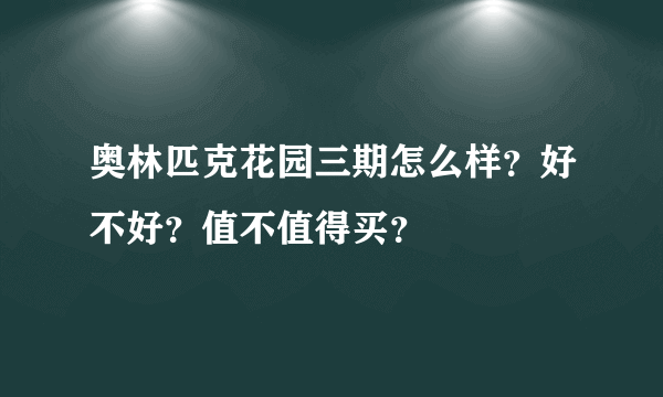 奥林匹克花园三期怎么样？好不好？值不值得买？