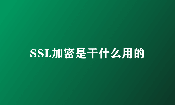 SSL加密是干什么用的