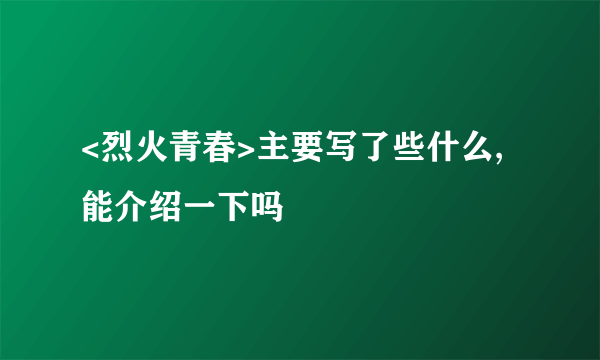 <烈火青春>主要写了些什么,能介绍一下吗