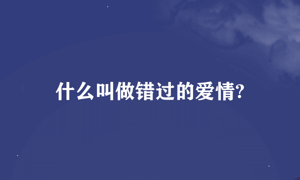 什么叫做错过的爱情?