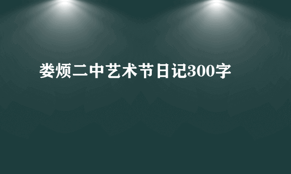 娄烦二中艺术节日记300字