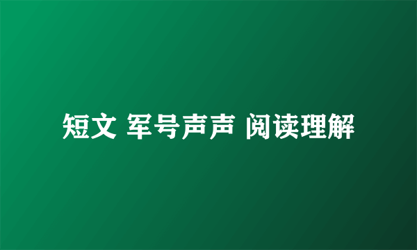 短文 军号声声 阅读理解