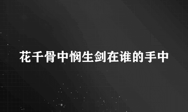 花千骨中悯生剑在谁的手中